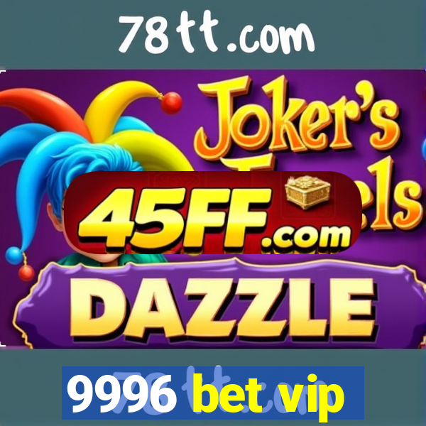 9996 bet vip